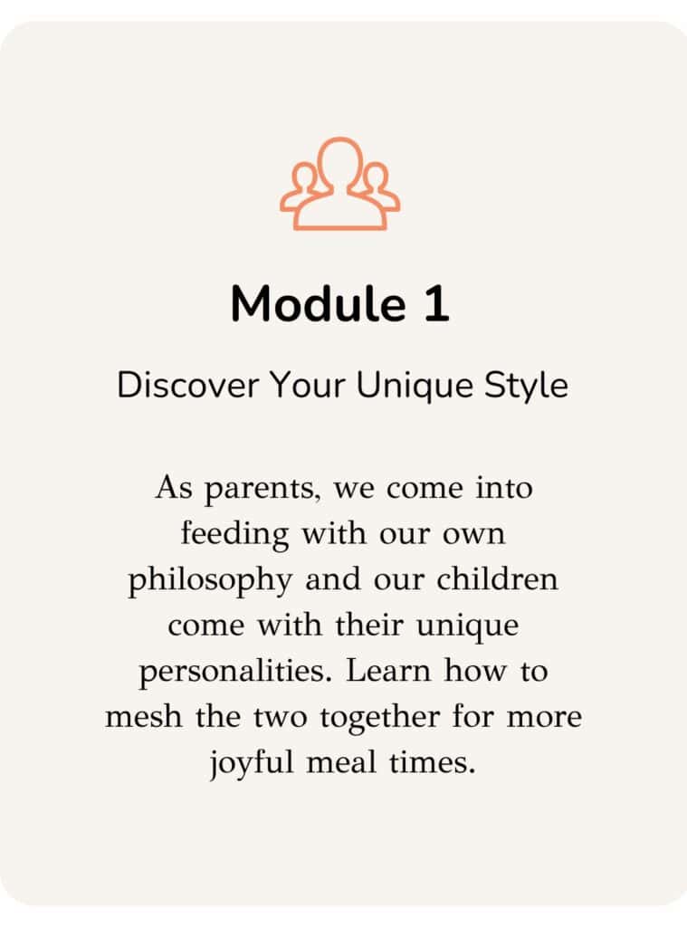 Description of module one: As parents, we come into feeding with our own philosophy and our children come with their unique personalities. Learn how to mesh the two together for more joyful meal times.