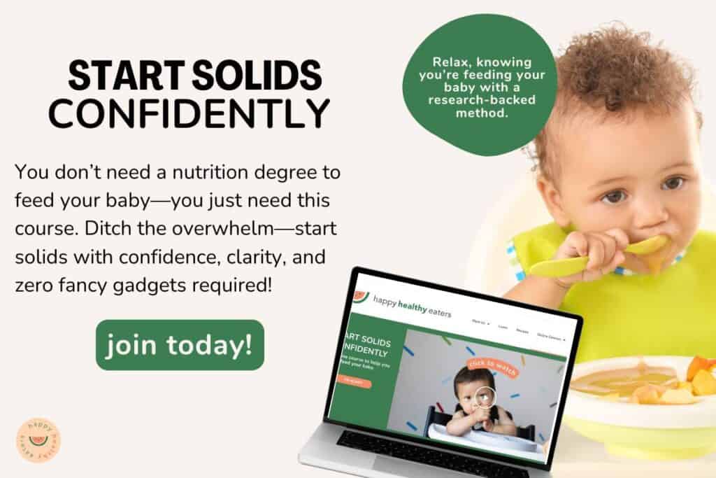 An image of a baby eating solids foods behind text that describes the Start Solids Confidnelty e-course by Happy Healthy Eaters: You don’t need a nutrition degree to feed your baby—you just need this course. Ditch the overwhelm—start solids with confidence, clarity, and zero fancy gadgets required!